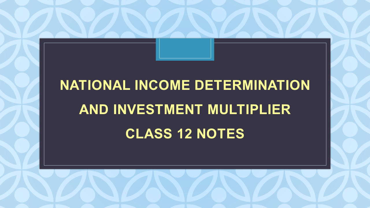 National Income Determination And Investment Multiplier Class Notes