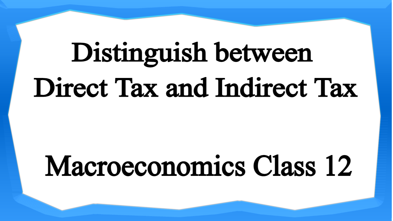 Distinguish between Direct Tax and Indirect Tax