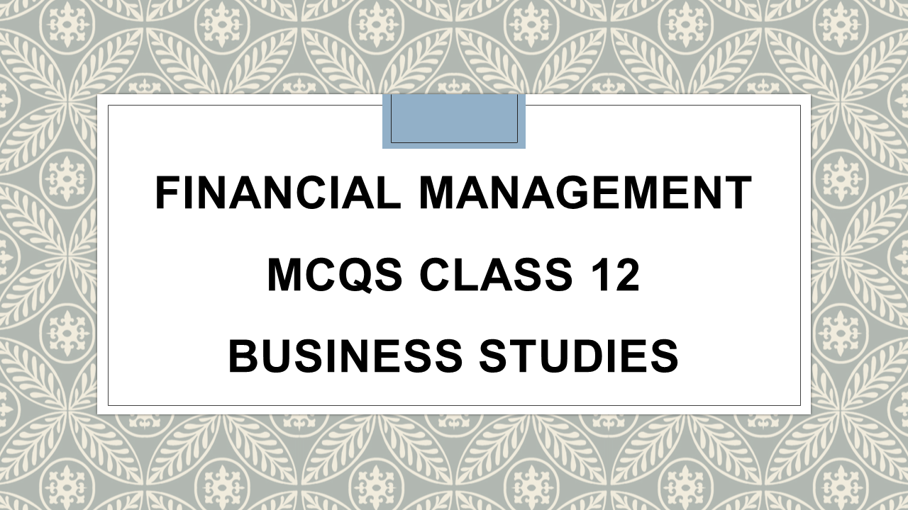 Financial Management Class 12 MCQ Business Studies Arinjay Academy