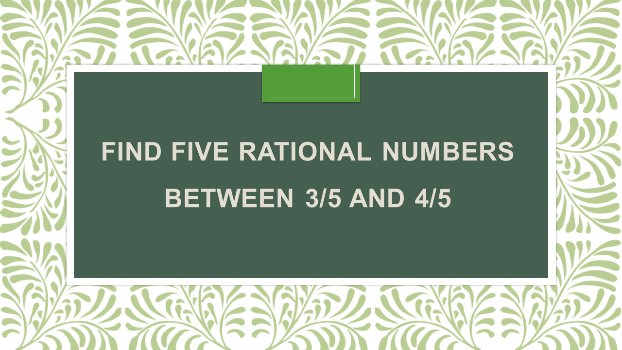 find five rational numbers between 3 2 and 5 3 class 8