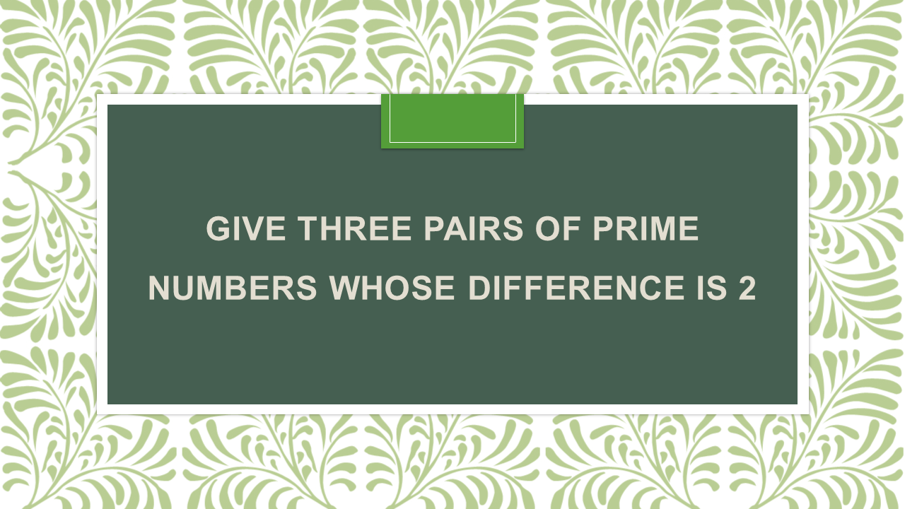 give-three-pairs-of-prime-numbers-whose-difference-is-2-arinjay-academy